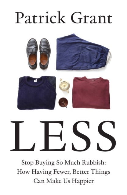 LESS HB - Stop Buying So Much Rubbish: How Having Fewer, Better Things Can Make Us Happier