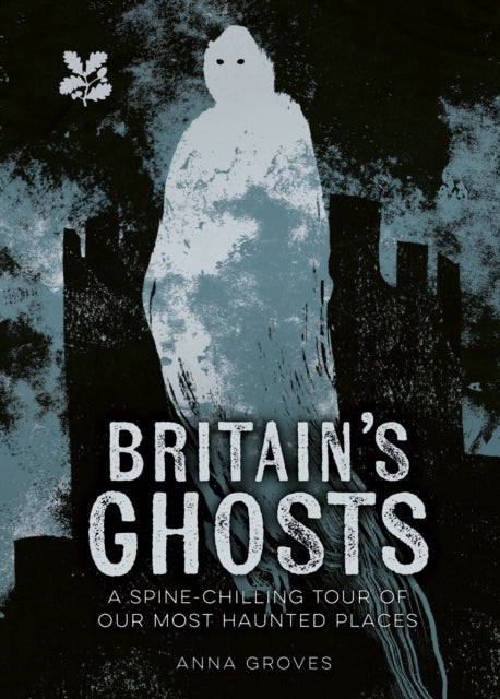 Ghosts - A&nbsp;Spine-Chilling&nbsp;Tour of Our Most Haunted Places