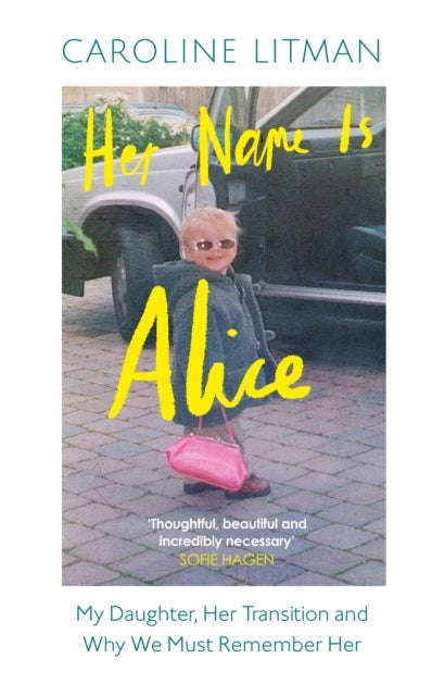 Her Name Is Alice - My Daughter, Her Transition and Why We Must Remember Her