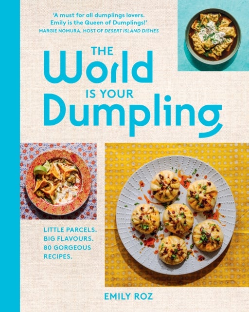 The World Is Your Dumpling - Little Parcels. Big Flavours. 80 Gorgeous Recipes.