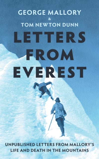 LETTERS FROM EVEREST HB - Unpublished Letters from Mallory’s Life and Death in the Mountains