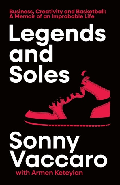 Legends and Soles - Business, Creativity and Basketball - A Memoir of an Improbable Life