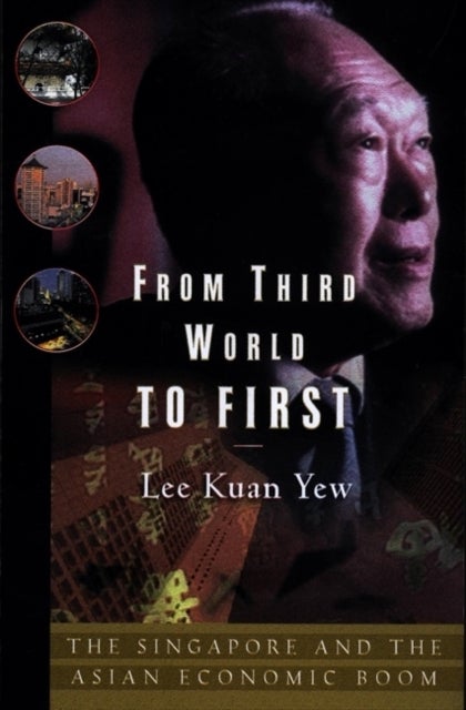 From Third World to First - Singapore and the Asian Economic Boom