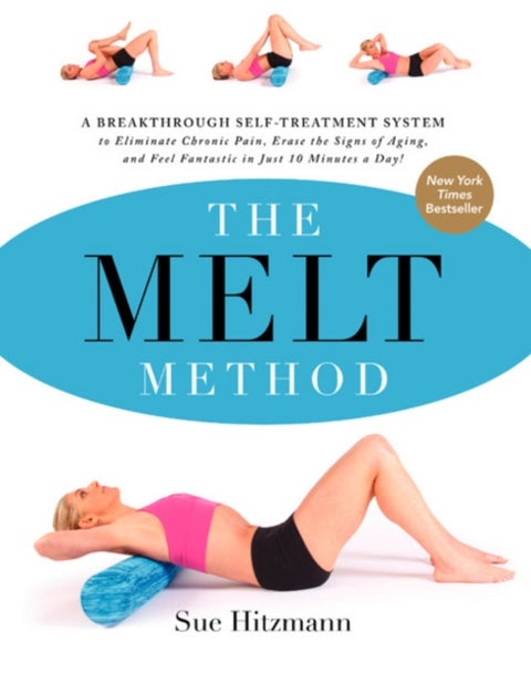 The MELT Method - A Breakthrough Self-Treatment System to Eliminate Chronic Pain, Erase the Signs of Aging, and Feel Fantastic in Just 10 Minutes a Day!