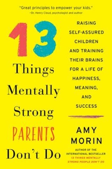 13 Things Mentally Strong Parents Don''t Do - Raising Self-Assured Children and Training Their Brains for a Life of Happiness, Meaning, and Success