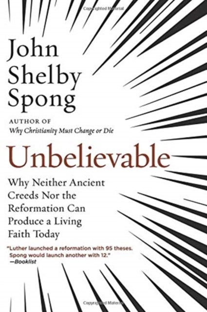 Unbelievable - Why Neither Ancient Creeds Nor the Reformation Can Produce a Living Faith Today