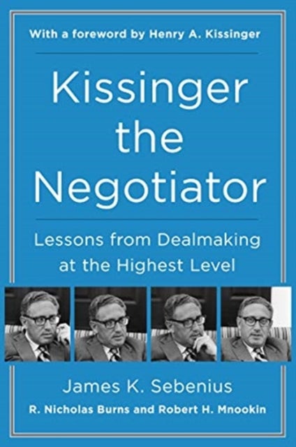 Kissinger the Negotiator - Lessons from Dealmaking at the Highest Level