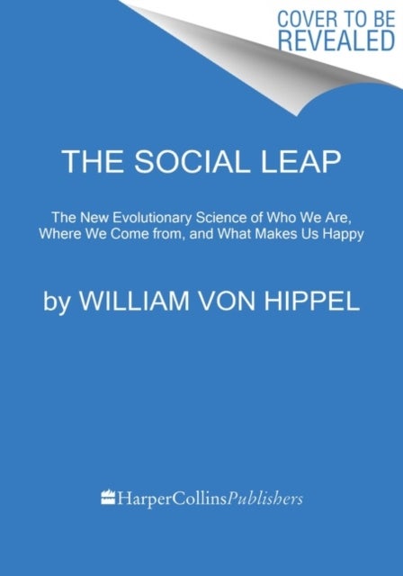 The Social Leap - The New Evolutionary Science of Who We Are, Where We Come from, and What Makes Us Happy
