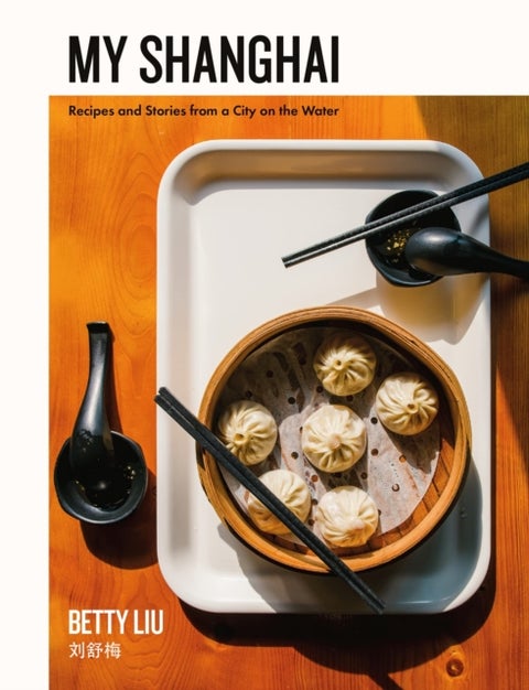 My Shanghai - Recipes and Stories from a City on the Water