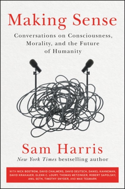 Making Sense - Conversations on Consciousness, Morality, and the Future of Humanity