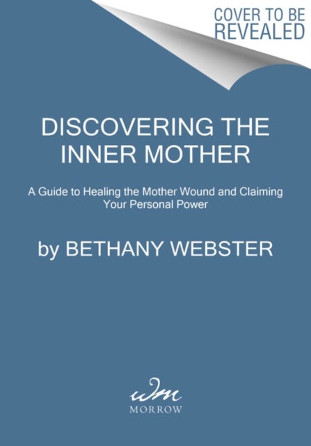 Discovering the Inner Mother - A Guide to Healing the Mother Wound and Claiming Your Personal Power