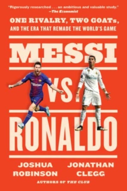 Messi Vs. Ronaldo - One Rivalry, Two GOATs, and the Era That Remade the World's Game