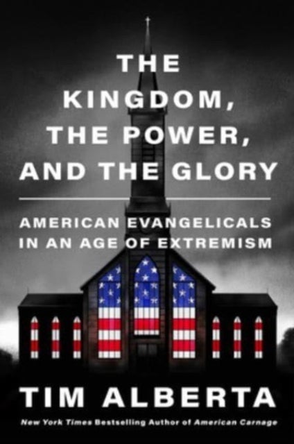 Kingdom, the Power, and the Glory - American Evangelicals in an Age of Extremism
