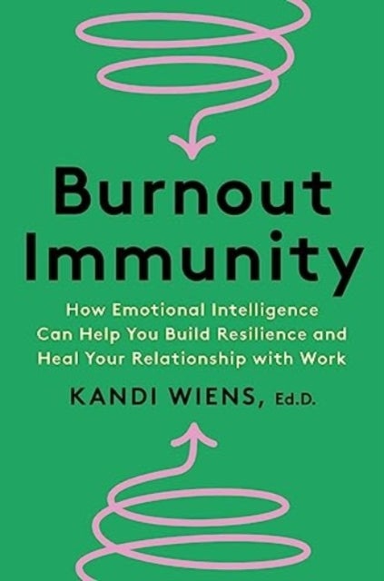Burnout Immunity - How Emotional Intelligence Can Help You Build Resilience and Heal Your Relationship with Work