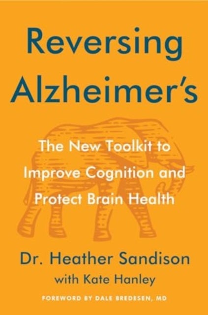 Reversing Alzheimer''s - The New Toolkit to Improve Cognition and Protect Brain Health