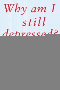 Why Am I Still Depressed? Recognizing and Managing the Ups and Downs of Bipolar II and Soft Bipolar