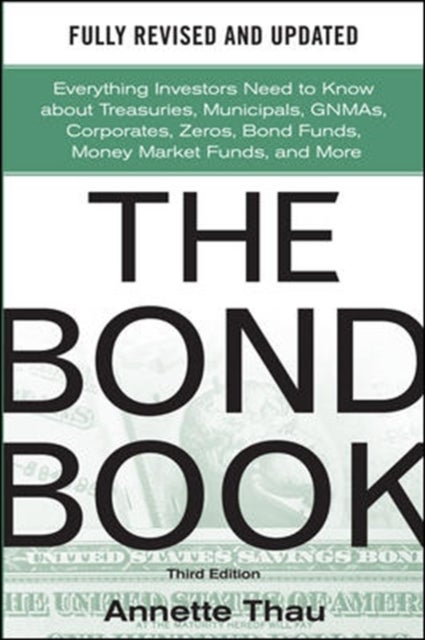 The Bond Book, Third Edition: Everything Investors Need to Know About Treasuries, Municipals, GNMAs,