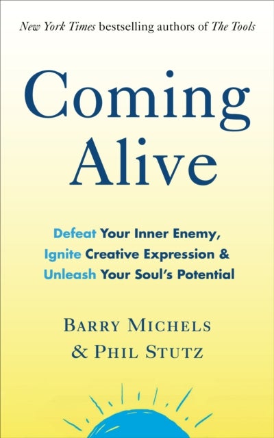 Coming Alive - 4 Tools to Defeat Your Inner Enemy, Ignite Creative Expression and Unleash Your Soul’s Potential