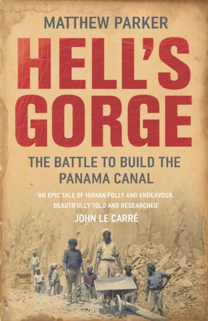 Hell''s Gorge - The Battle to Build the Panama Canal