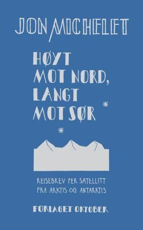 Høyt mot nord, langt mot sør - reisebrev per satellitt fra Arktis og Antarktis