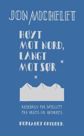 Høyt mot nord, langt mot sør - reisebrev per satellitt fra Arktis og Antarktis