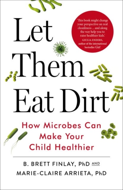 Let Them Eat Dirt - How Microbes Can Make Your Child Healthier