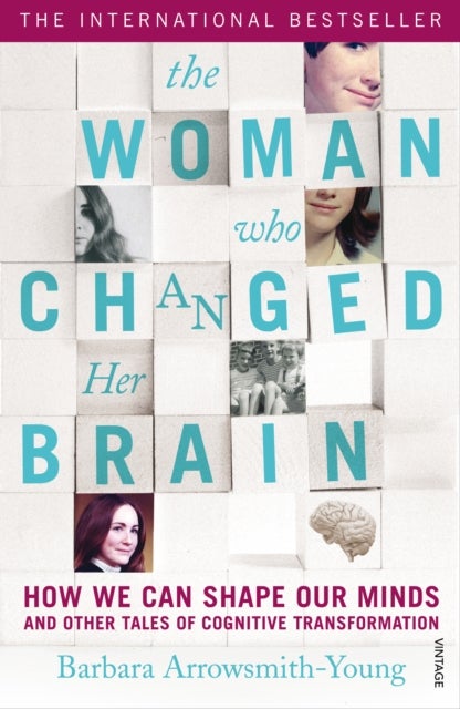The Woman who Changed Her Brain - How We Can Shape our Minds and Other Tales of Cognitive Transformation