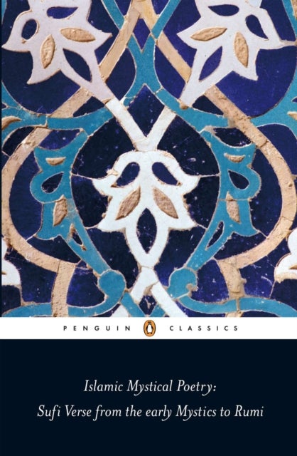 Islamic Mystical Poetry - Sufi Verse from the early Mystics to Rumi