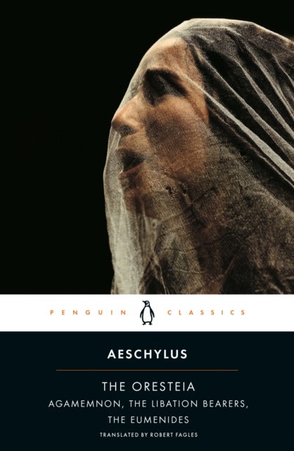 The Oresteia - Agamemnon, The Libation Bearers, The Eumenides