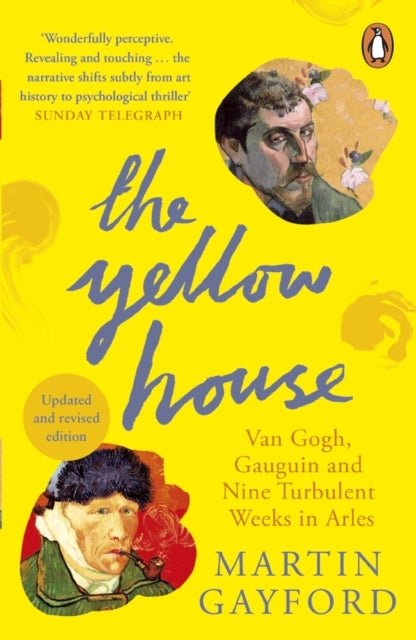 The Yellow House - Van Gogh, Gauguin, and Nine Turbulent Weeks in Arles