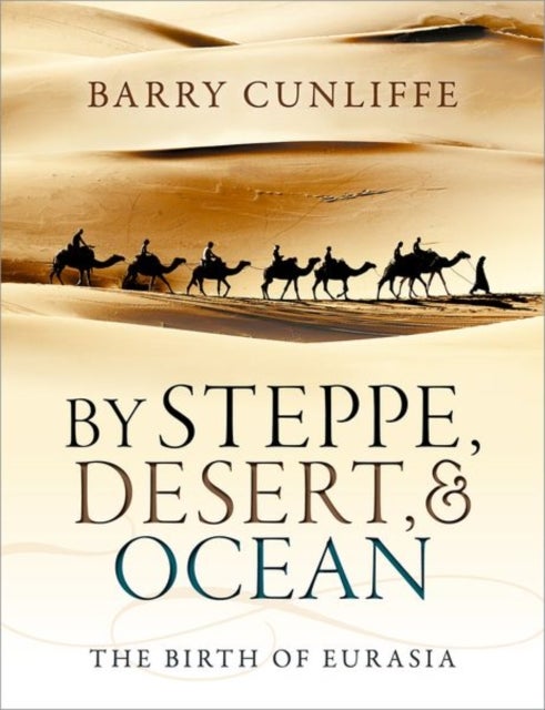 By Steppe, Desert, and Ocean - The Birth of Eurasia