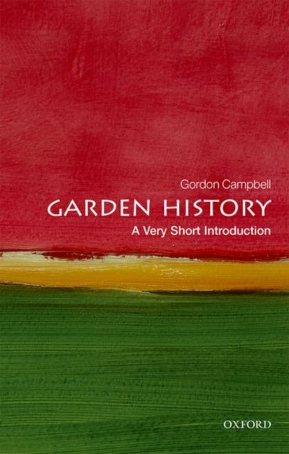 Garden History: A Very Short Introduction - A Very Short Introduction