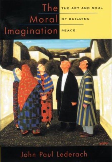 The Moral Imagination - The Art and Soul of Building Peace