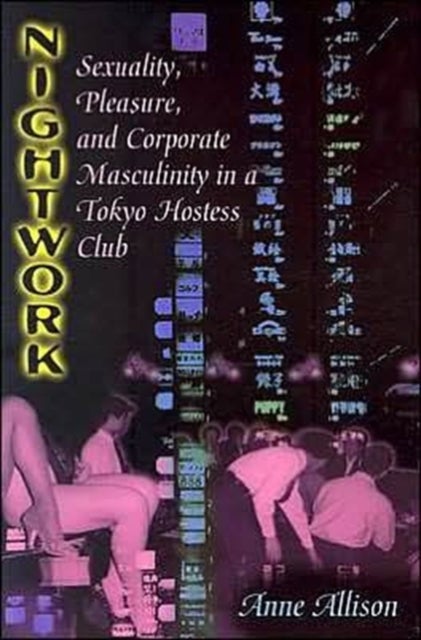 Nightwork – Sexuality, Pleasure, and Corporate Masculinity in a Tokyo Hostess Club