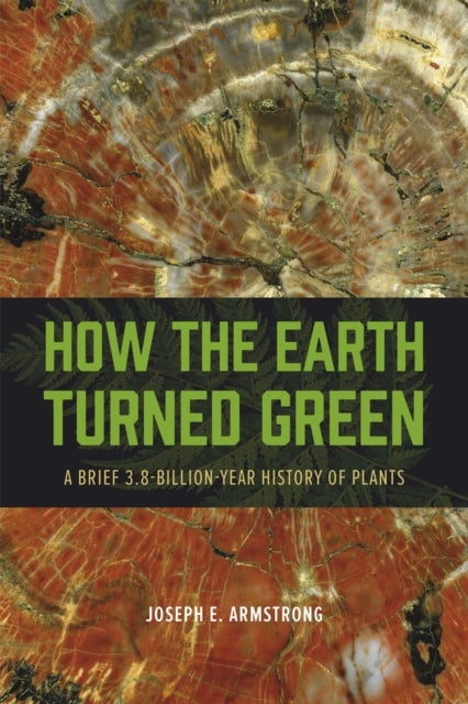 How the Earth Turned Green - A Brief 3.8-Billion-Year History of Plants
