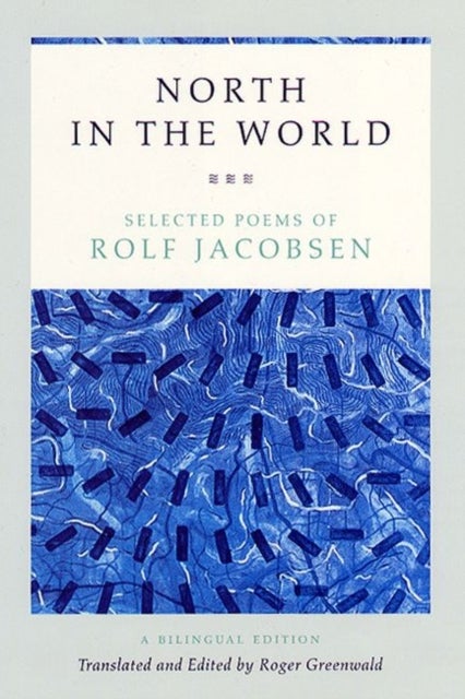 North in the World - Selected Poems of Rolf Jacobsen, A Bilingual Edition