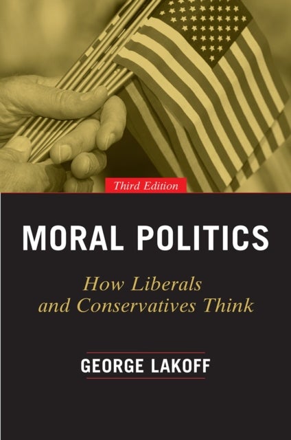 Moral Politics – How Liberals and Conservatives Think, Third Edition - How Liberals and Conservatives Think
