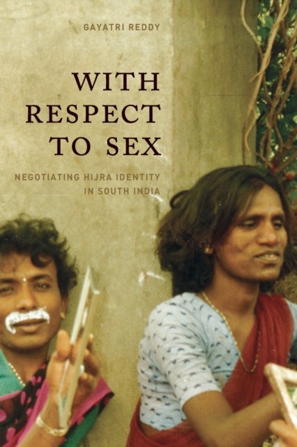With Respect to Sex – Negotiating Hijra Identity in South India - Negotiating Hijra Identity in South India