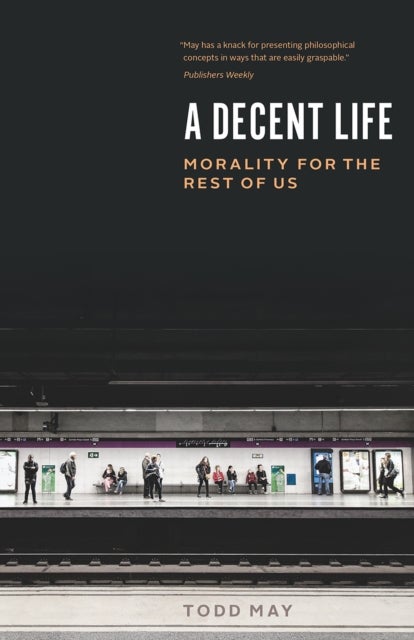 A Decent Life – Morality for the Rest of Us - Morality for the Rest of Us
