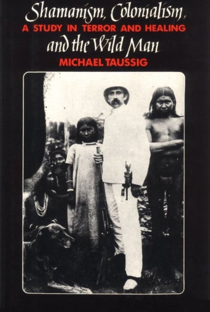Shamanism, Colonialism, and the Wild Man – A Study in Terror and Healing - A Study in Terror and Healing