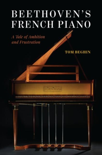 Beethoven`s French Piano – A Tale of Ambition and Frustration - A Tale of Ambition and Frustration