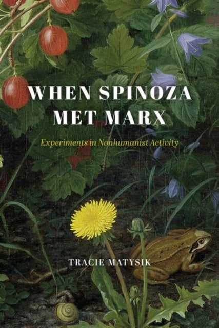 When Spinoza Met Marx – Experiments in Nonhumanist Activity - Experiments in Nonhumanist Activity