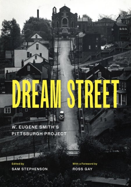 Dream Street – W. Eugene Smith`s Pittsburgh Project - W. Eugene Smith's Pittsburgh Project