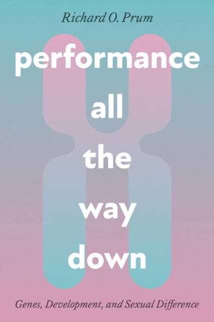 Performance All the Way Down – Genes, Development, and Sexual Difference - Genes, Development, and Sexual Difference