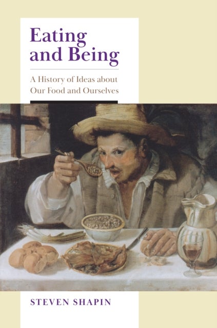 Eating and Being – A History of Ideas about Our Food and Ourselves - A History of Ideas about Our Food and Ourselves