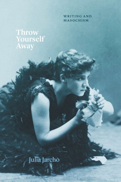 Throw Yourself Away - Writing and Masochism