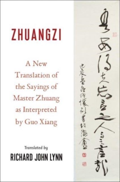 Zhuangzi – A New Translation of the Sayings of Master Zhuang as Interpreted by Guo Xiang - A New Translation of the Sayings of Master Zhuang as Interpreted by Guo Xiang