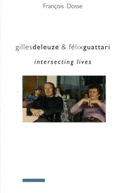 Gilles Deleuze and Felix Guattari - Intersecting Lives
