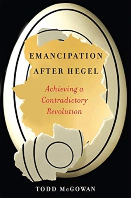 Emancipation After Hegel – Achieving a Contradictory Revolution - Achieving a Contradictory Revolution