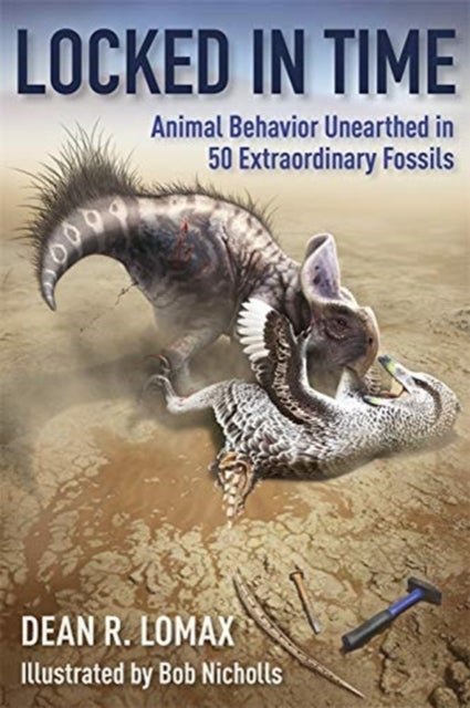 Locked in Time – Animal Behavior Unearthed in 50 Extraordinary Fossils - Animal Behavior Unearthed in 50 Extraordinary Fossils